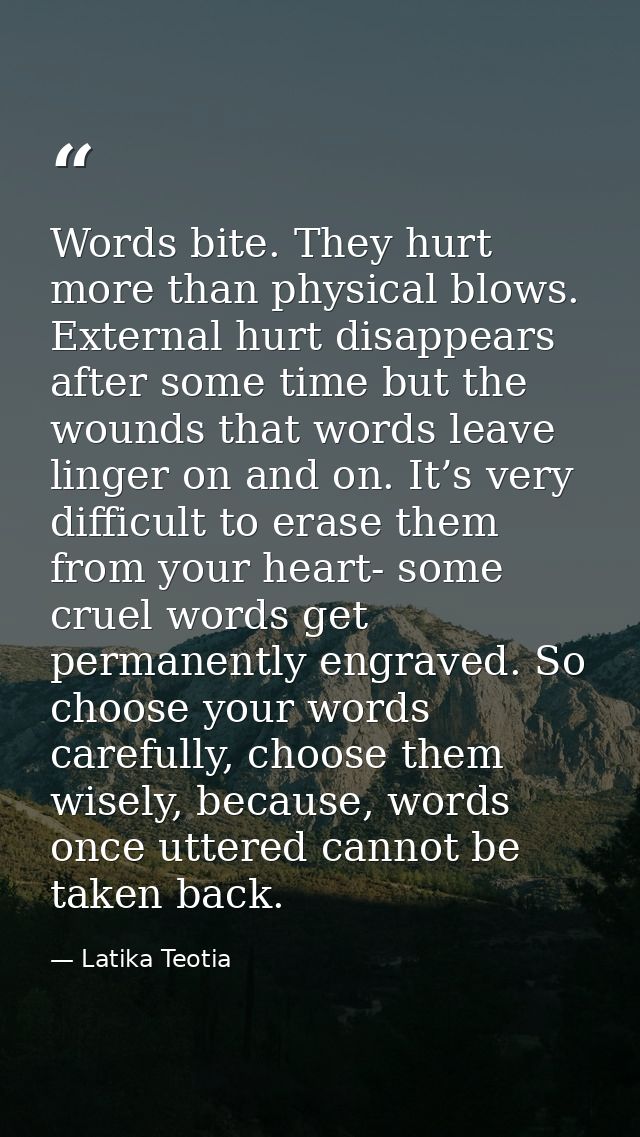 Words bite. They hurt more than physical blows. External hurt disappears after some time but the wounds that words leave — Latika Teotia
