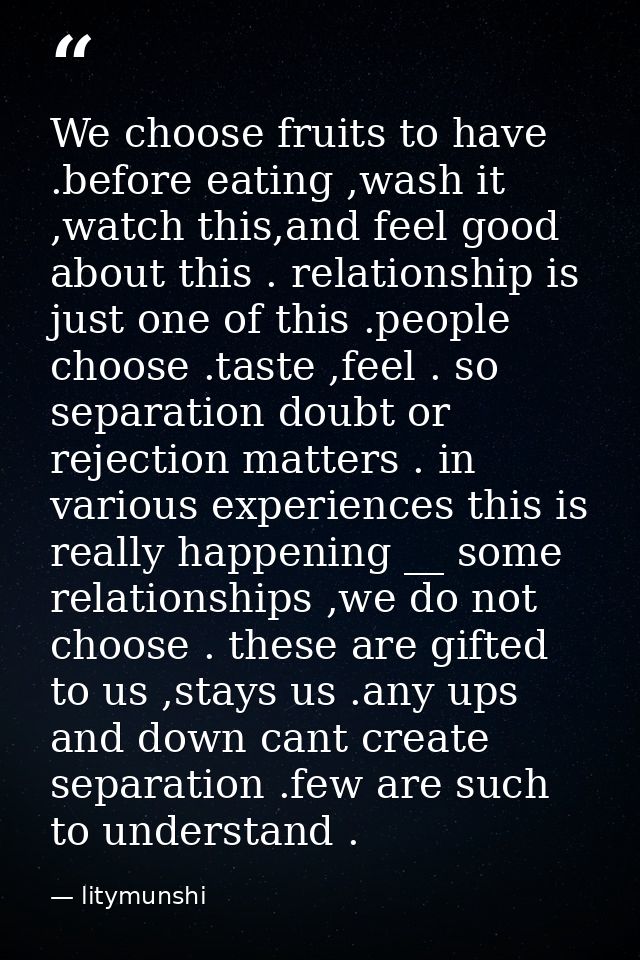 We choose fruits to have .before eating ,wash it ,watch this,and feel good about this . relationship is just one of this — litymunshi