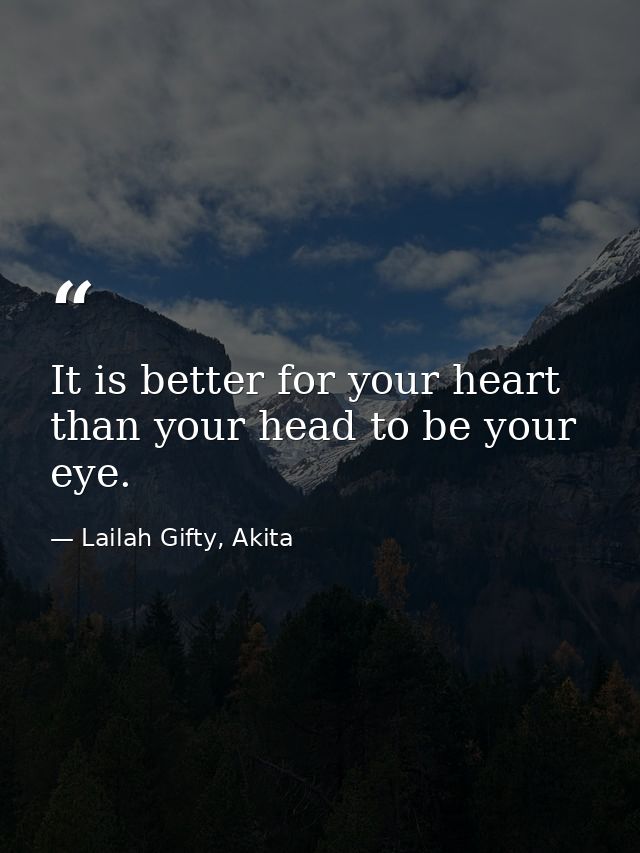 It is better for your heart than your head to be your eye. — Lailah Gifty, Akita