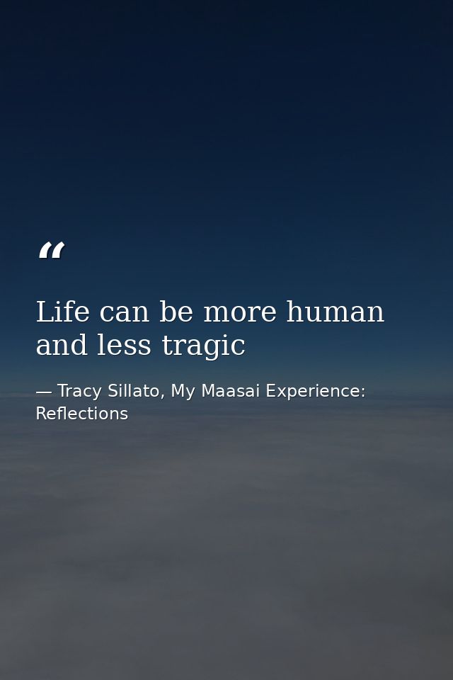Life can be more human and less tragic — Tracy Sillato, My Maasai Experience: Reflections