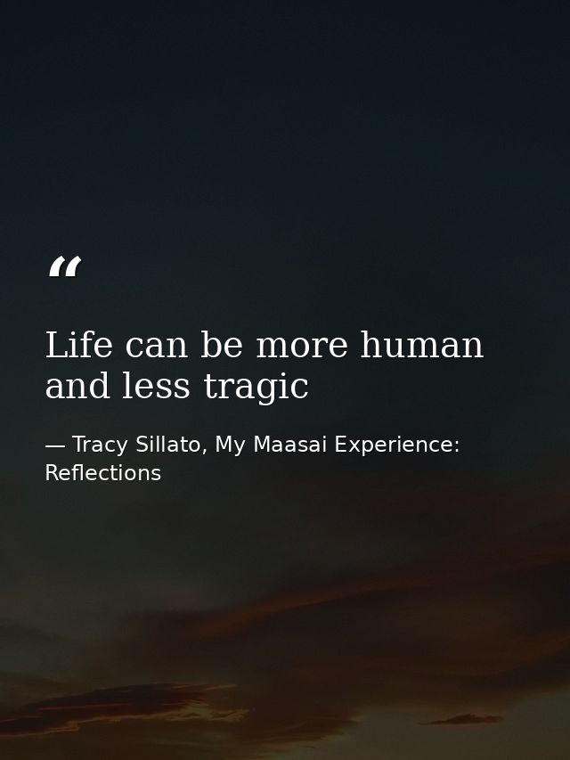 Life can be more human and less tragic — Tracy Sillato, My Maasai Experience: Reflections