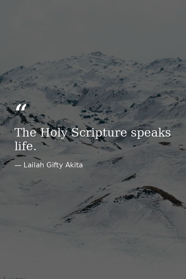 The Holy Scripture speaks life. — Lailah Gifty Akita