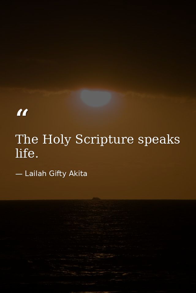 The Holy Scripture speaks life. — Lailah Gifty Akita