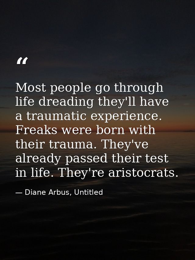 Most people go through life dreading they'll have a traumatic experience. Freaks were born with their trauma. They've al — Diane Arbus, Untitled