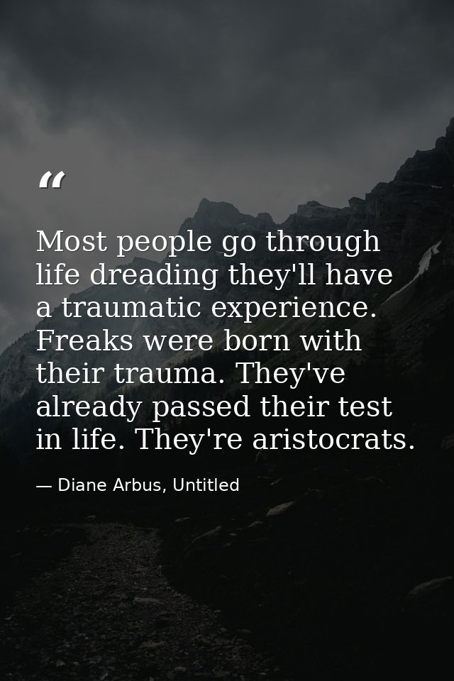 Most people go through life dreading they'll have a traumatic experience. Freaks were born with their trauma. They've al — Diane Arbus, Untitled