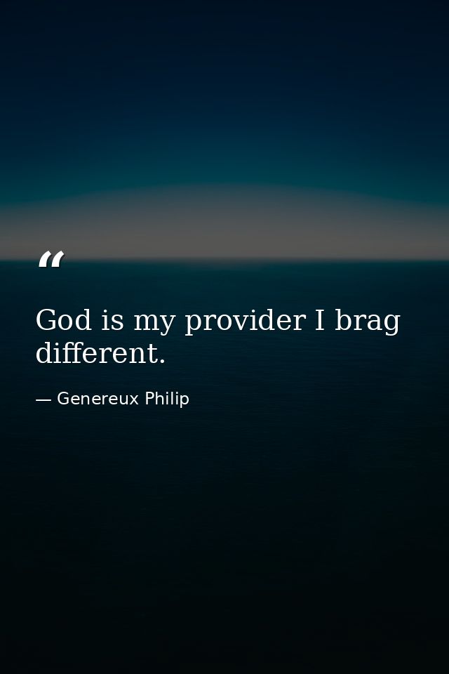 God is my provider I brag different. — Genereux Philip