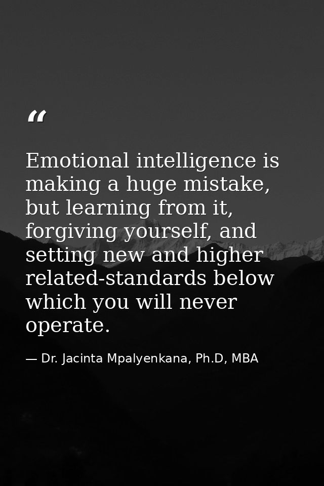 Emotional intelligence is making a huge mistake, but learning from it, forgiving yourself, and setting new and higher re — Dr. Jacinta Mpalyenkana, Ph.D, MBA