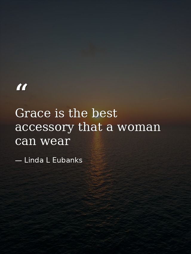 Grace is the best accessory that a woman can wear — Linda L Eubanks