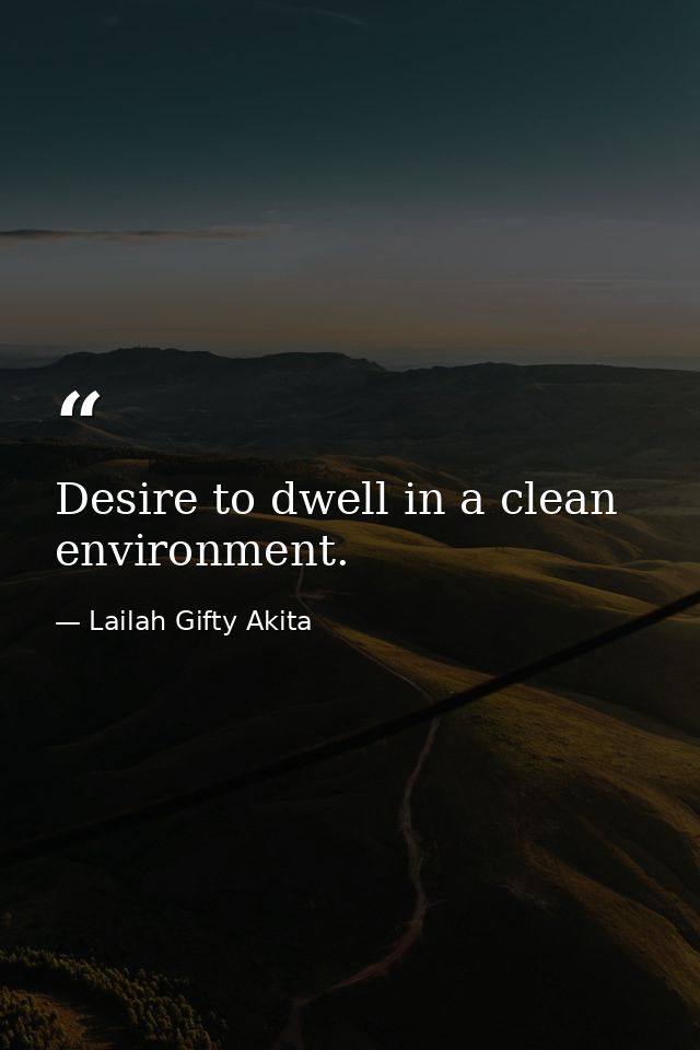 Desire to dwell in a clean environment. — Lailah Gifty Akita