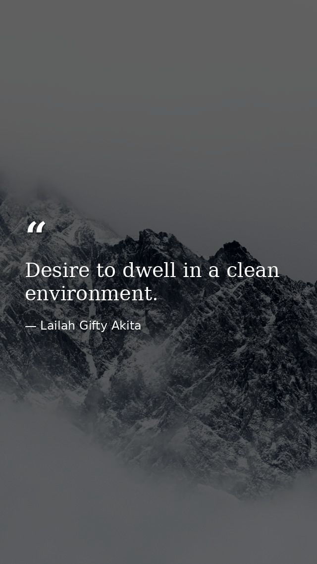 Desire to dwell in a clean environment. — Lailah Gifty Akita