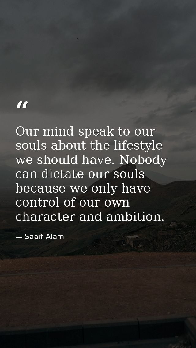 Our mind speak to our souls about the lifestyle we should have. Nobody can dictate our souls because we only have contro — Saaif Alam