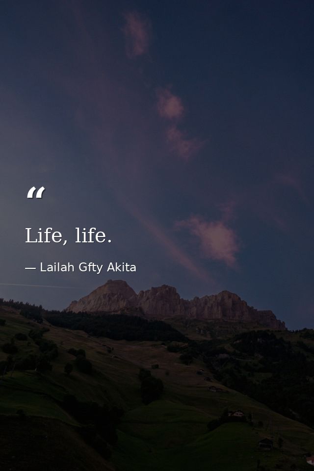 Life, life. — Lailah Gfty Akita
