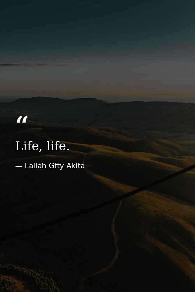 Life, life. — Lailah Gfty Akita