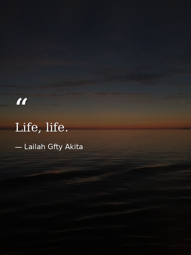 Life, life. — Lailah Gfty Akita