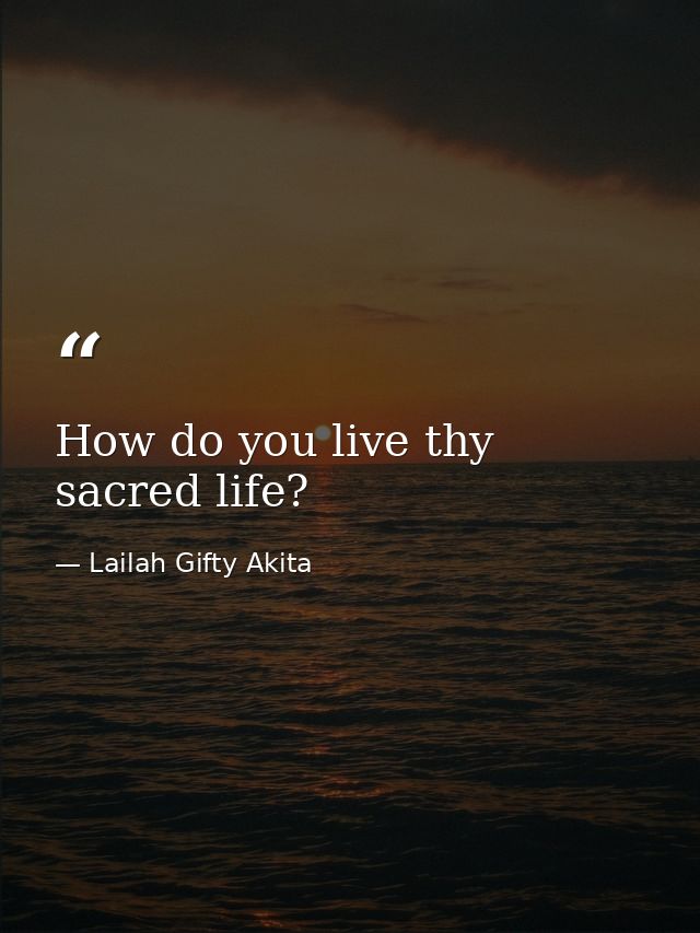How do you live thy sacred life? — Lailah Gifty Akita