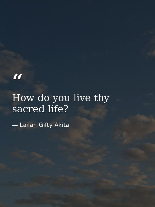 How do you live thy sacred life? — Lailah Gifty Akita