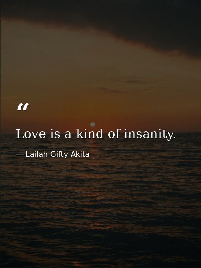 Love is a kind of insanity. — Lailah Gifty Akita