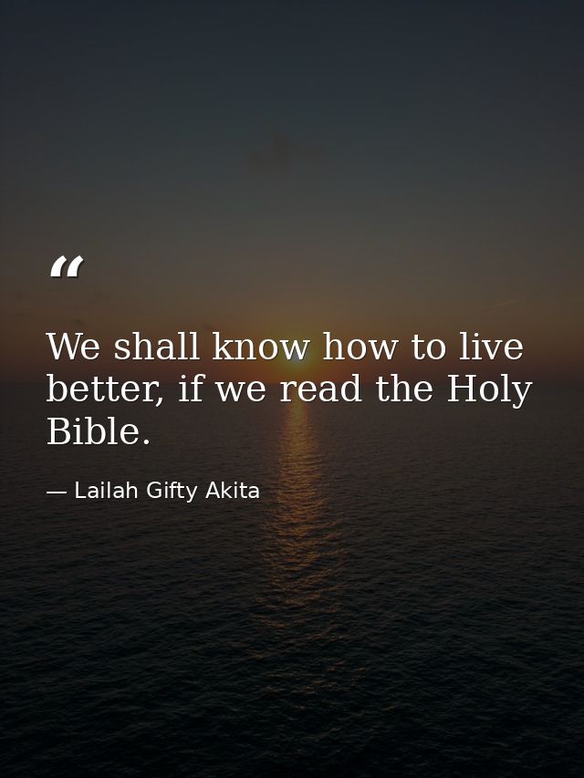 We shall know how to live better, if we read the Holy Bible. — Lailah Gifty Akita