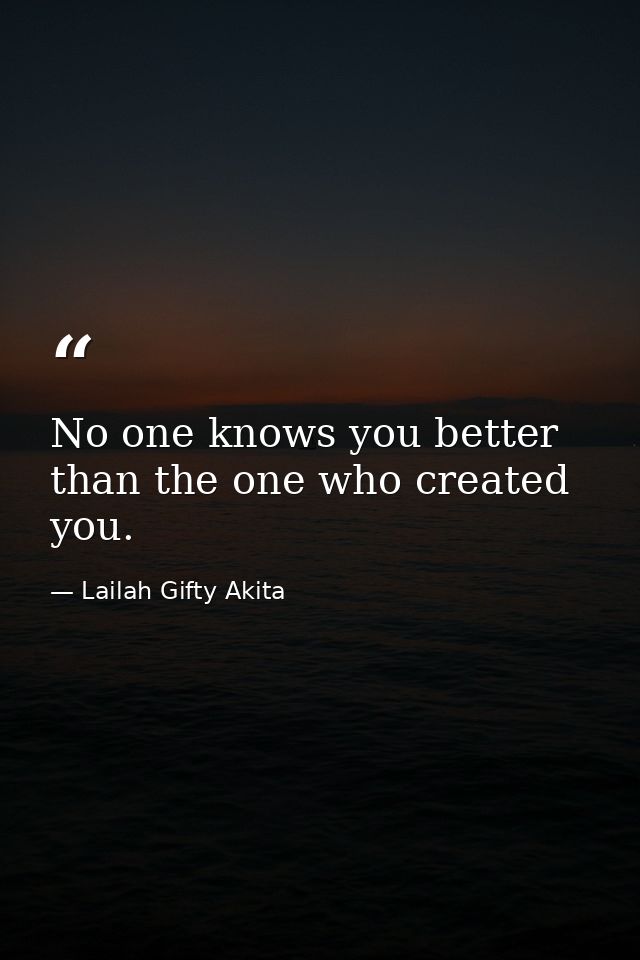No one knows you better than the one who created you. — Lailah Gifty Akita