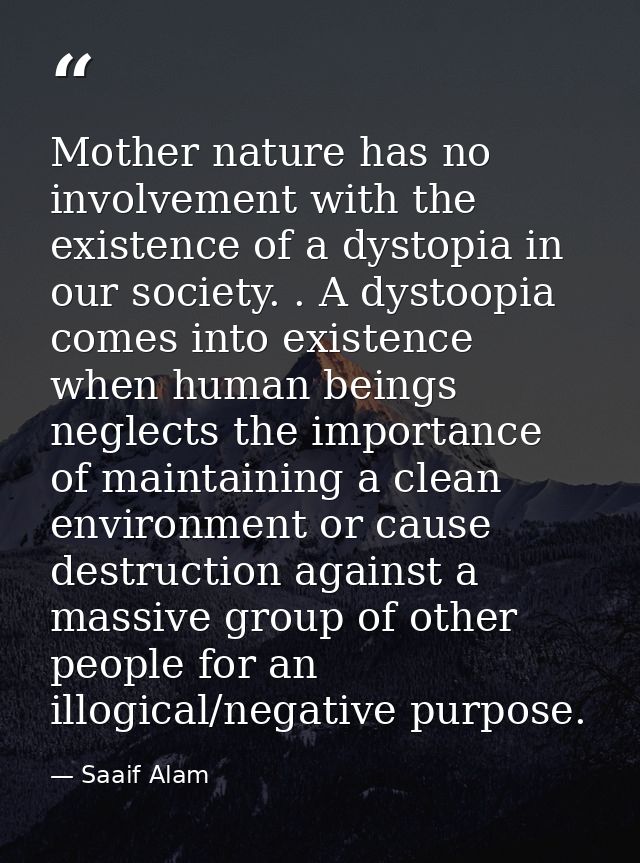Mother nature has no involvement with the existence of a dystopia in our society. . A dystoopia comes into existence whe — Saaif Alam