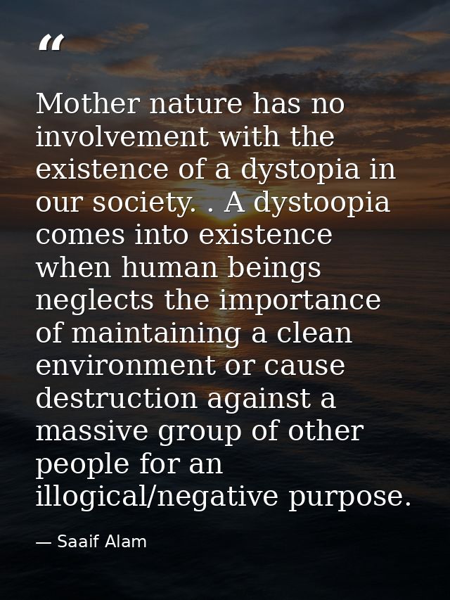 Mother nature has no involvement with the existence of a dystopia in our society. . A dystoopia comes into existence whe — Saaif Alam