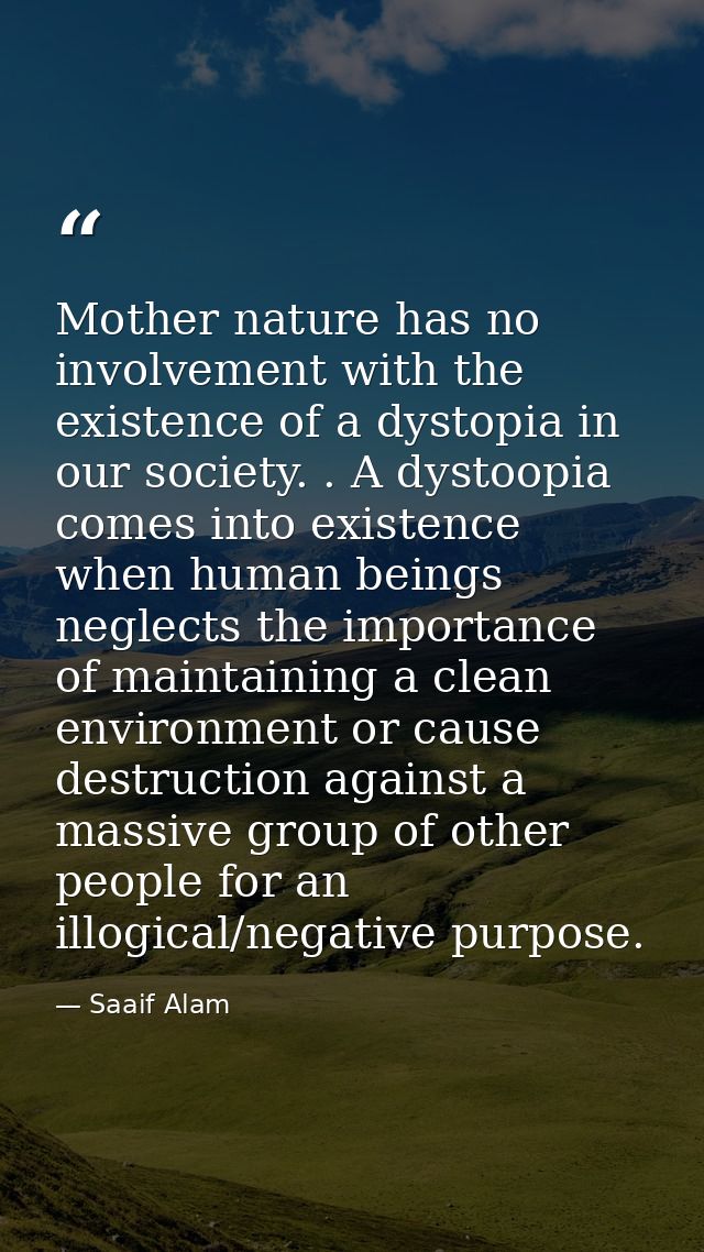 Mother nature has no involvement with the existence of a dystopia in our society. . A dystoopia comes into existence whe — Saaif Alam