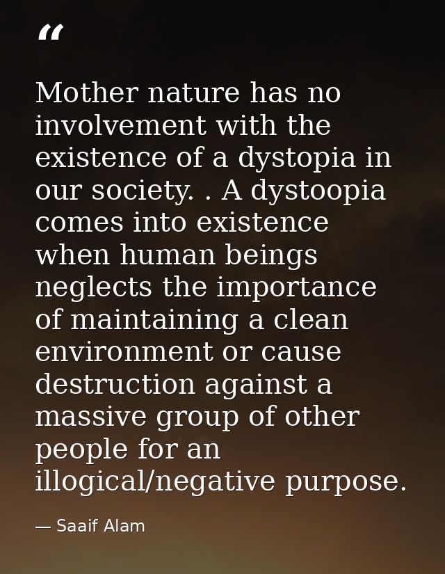 Mother nature has no involvement with the existence of a dystopia in our society. . A dystoopia comes into existence whe — Saaif Alam