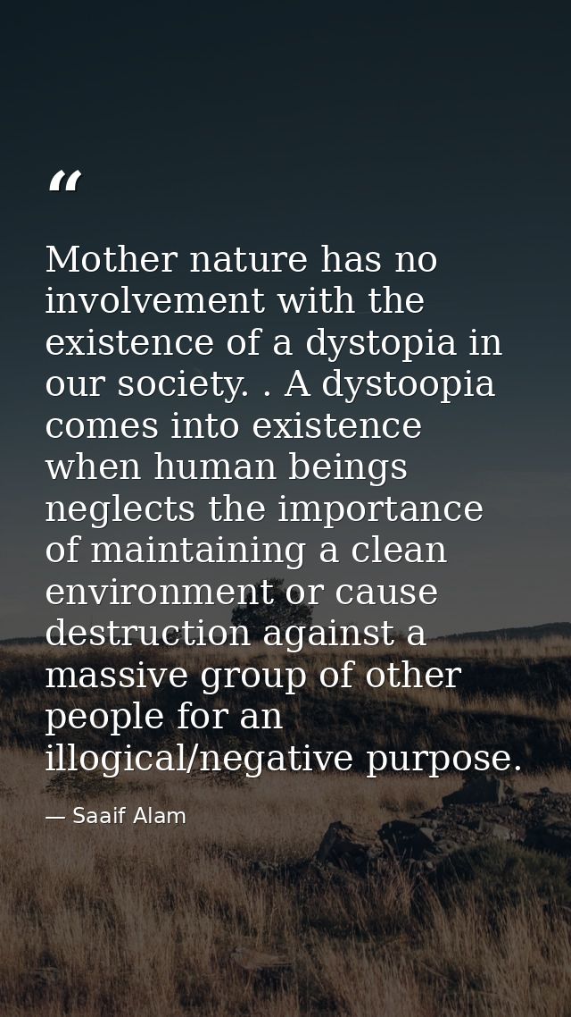 Mother nature has no involvement with the existence of a dystopia in our society. . A dystoopia comes into existence whe — Saaif Alam