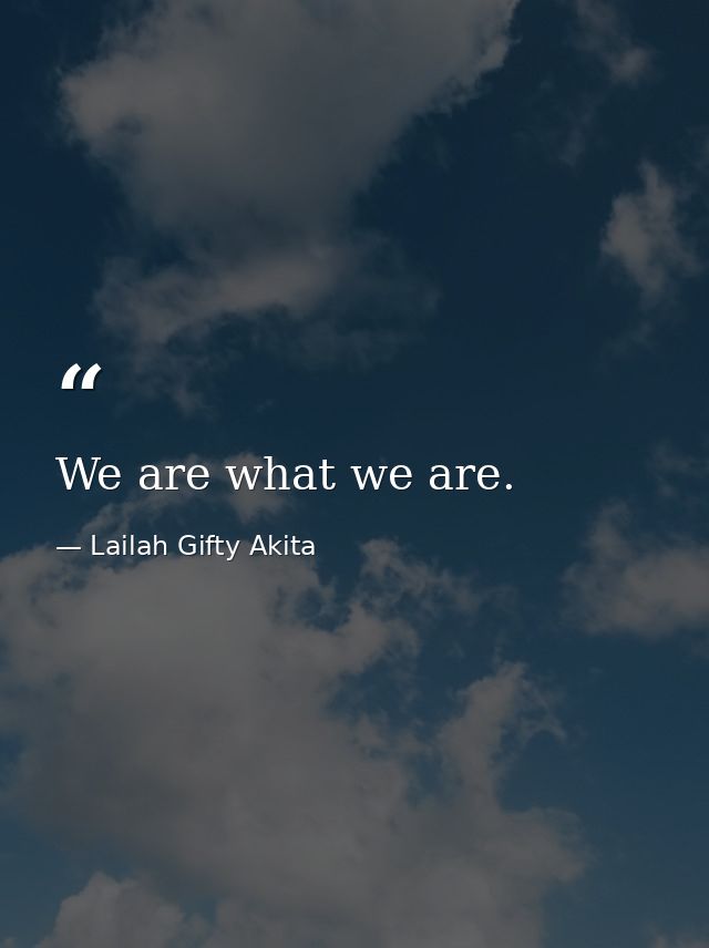We are what we are. — Lailah Gifty Akita