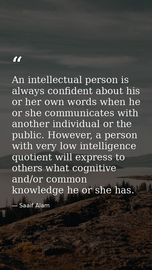 An intellectual person is always confident about his or her own words when he or she communicates with another individua — Saaif Alam