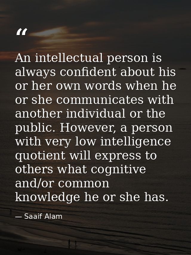 An intellectual person is always confident about his or her own words when he or she communicates with another individua — Saaif Alam