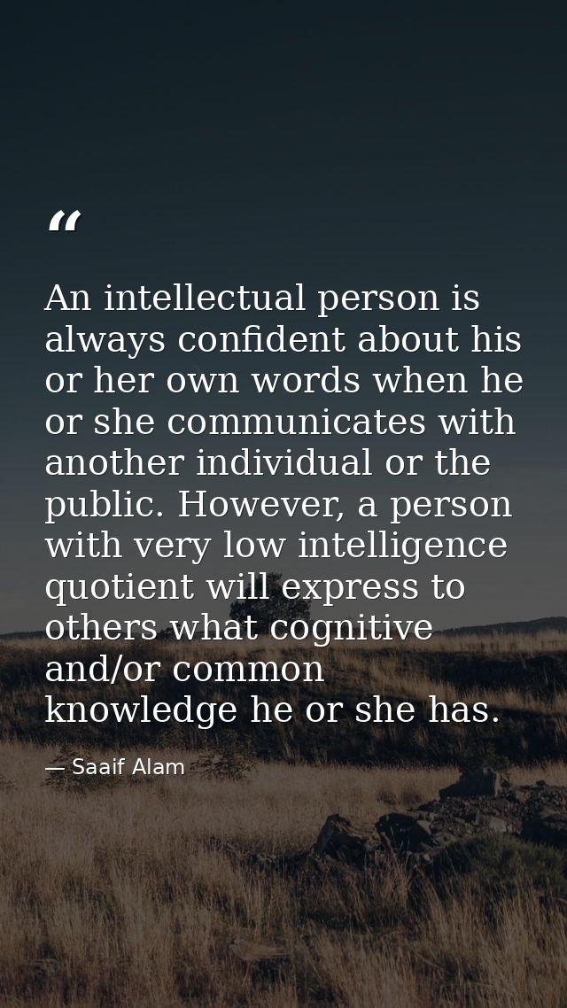 An intellectual person is always confident about his or her own words when he or she communicates with another individua — Saaif Alam