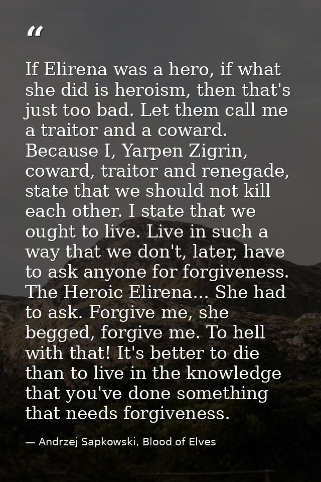 If Elirena was a hero, if what she did is heroism, then that's just too bad. Let them call me a traitor and a coward. Be — Andrzej Sapkowski, Blood of Elves