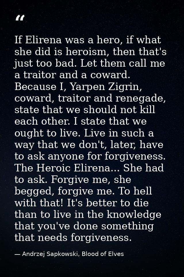 If Elirena was a hero, if what she did is heroism, then that's just too bad. Let them call me a traitor and a coward. Be — Andrzej Sapkowski, Blood of Elves