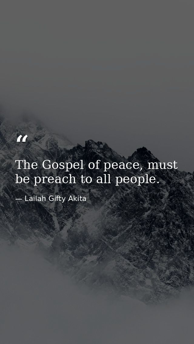 The Gospel of peace, must be preach to all people. — Lailah Gifty Akita