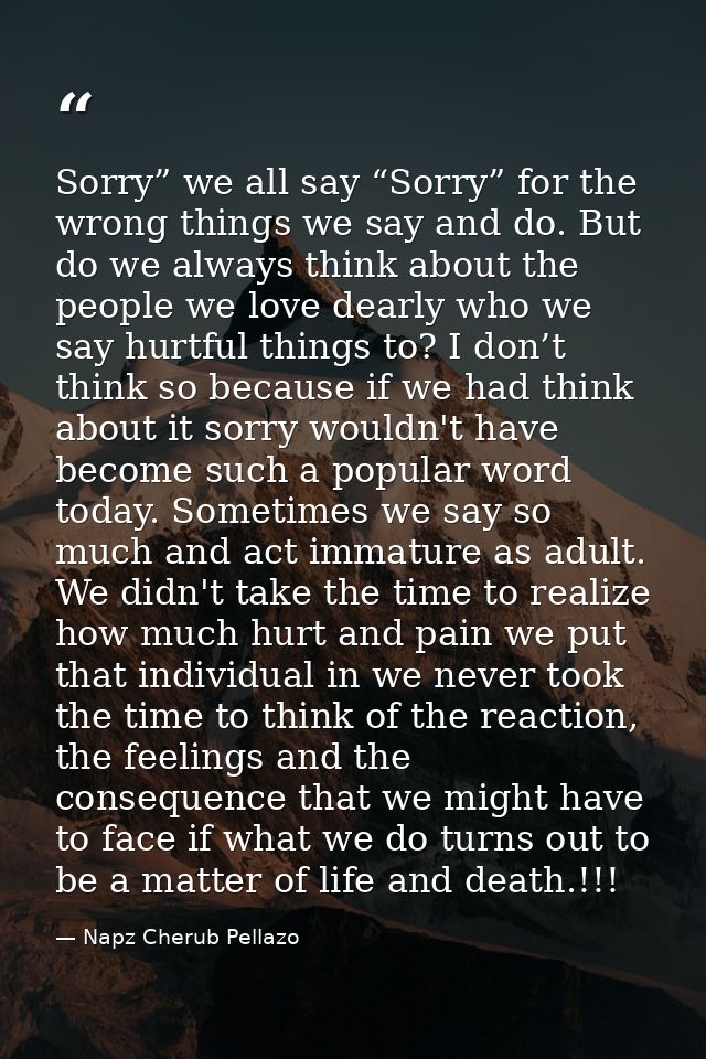 Sorry” we all say “Sorry” for the wrong things we say and do. But do we always think about the people we love dearly who — Napz Cherub Pellazo