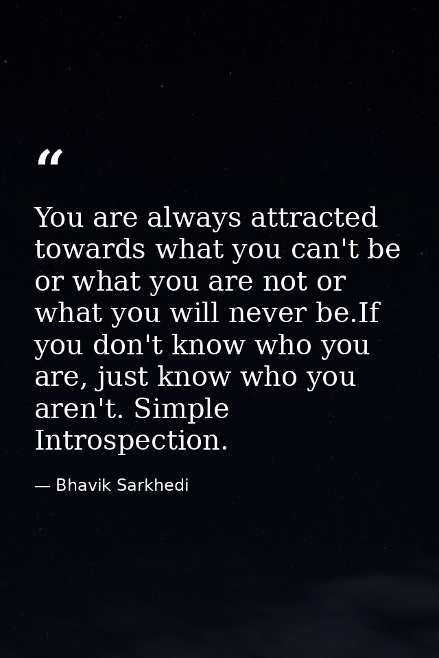 You are always attracted towards what you can't be or what you are not or what you will never be.If you don't know who y — Bhavik Sarkhedi