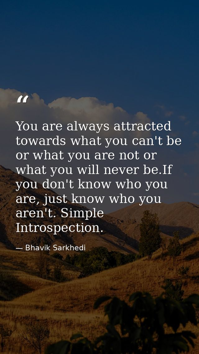 You are always attracted towards what you can't be or what you are not or what you will never be.If you don't know who y — Bhavik Sarkhedi