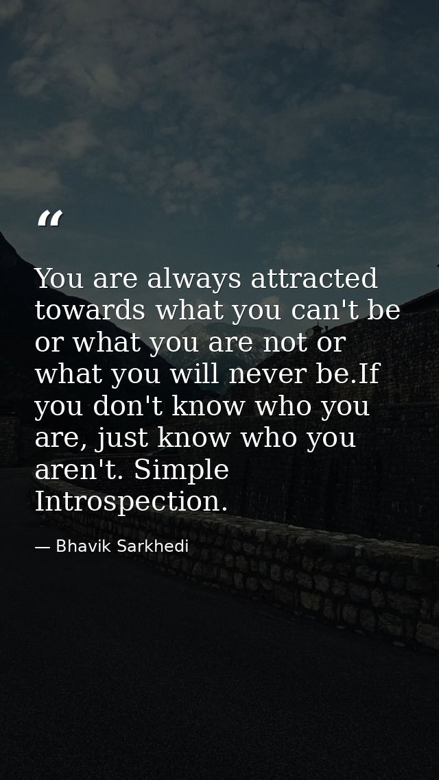 You are always attracted towards what you can't be or what you are not or what you will never be.If you don't know who y — Bhavik Sarkhedi