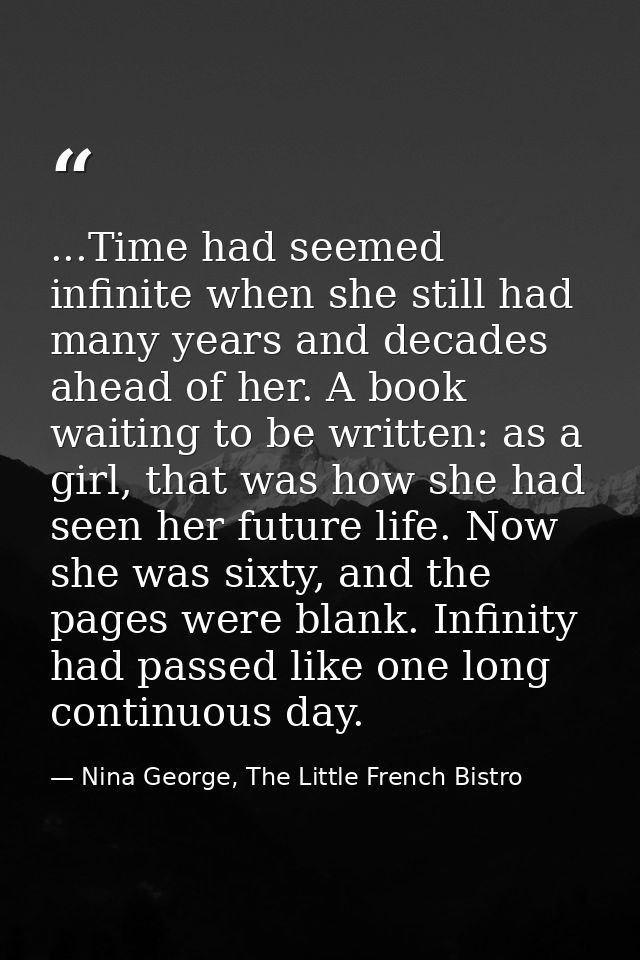 ...Time had seemed infinite when she still had many years and decades ahead of her. A book waiting to be written: as a g — Nina George, The Little French Bistro