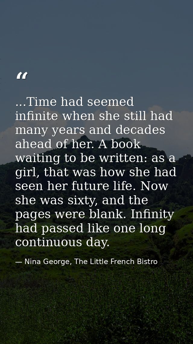 ...Time had seemed infinite when she still had many years and decades ahead of her. A book waiting to be written: as a g — Nina George, The Little French Bistro