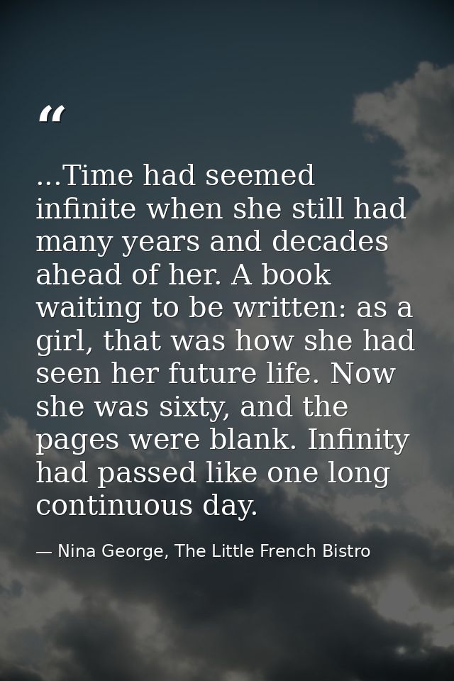 ...Time had seemed infinite when she still had many years and decades ahead of her. A book waiting to be written: as a g — Nina George, The Little French Bistro