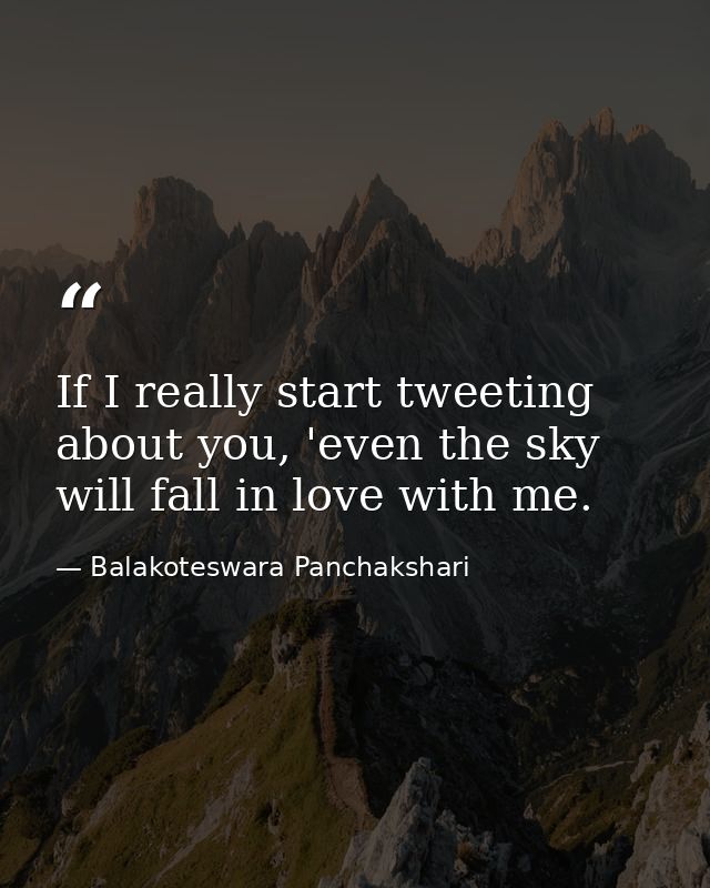 If I really start tweeting about you, 'even the sky will fall in love with me. — Balakoteswara Panchakshari