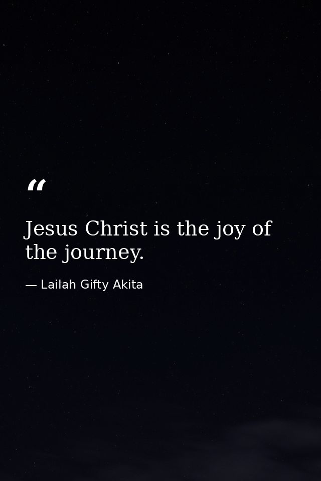 Jesus Christ is the joy of the journey. — Lailah Gifty Akita
