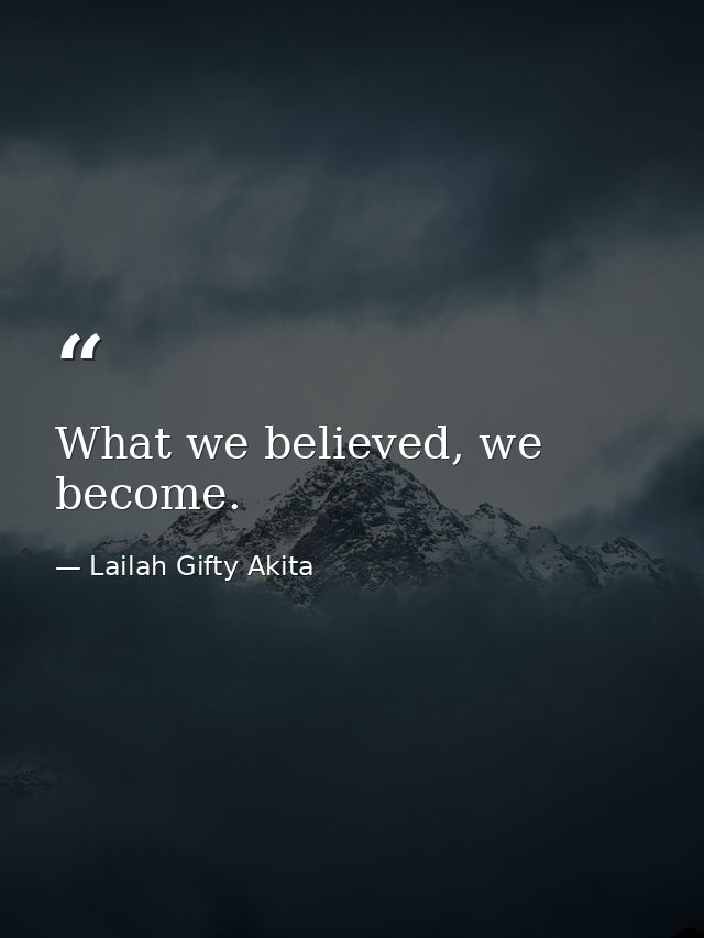 What we believed, we become. — Lailah Gifty Akita