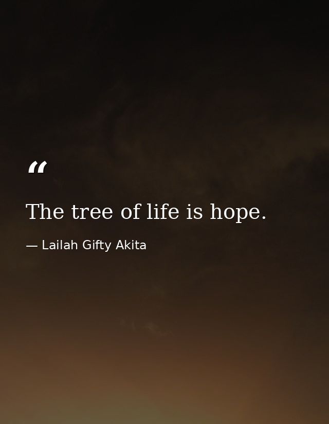 The tree of life is hope. — Lailah Gifty Akita