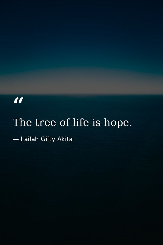 The tree of life is hope. — Lailah Gifty Akita