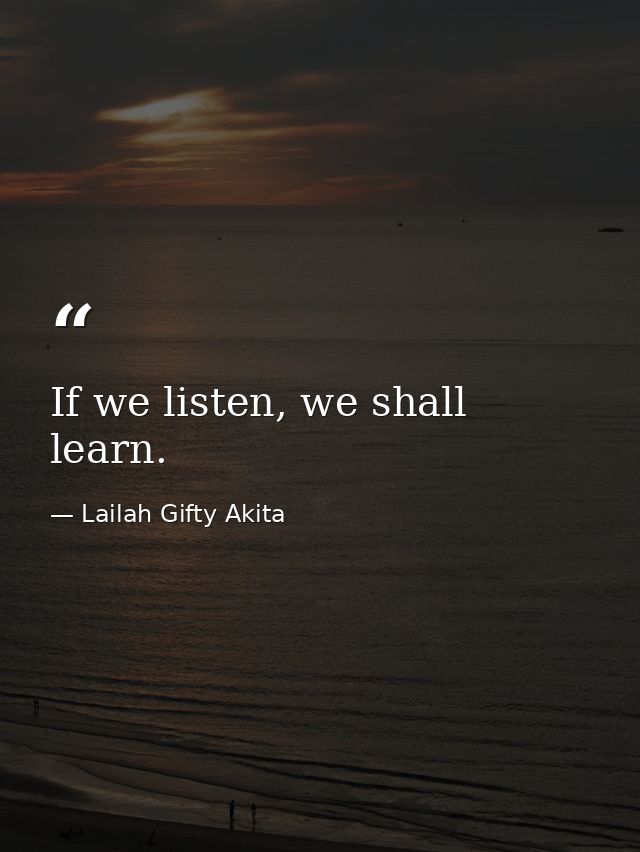 If we listen, we shall learn. — Lailah Gifty Akita