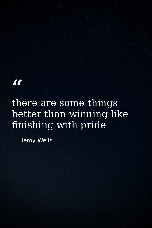 there are some things better than winning like finishing with pride — Bemy Wells