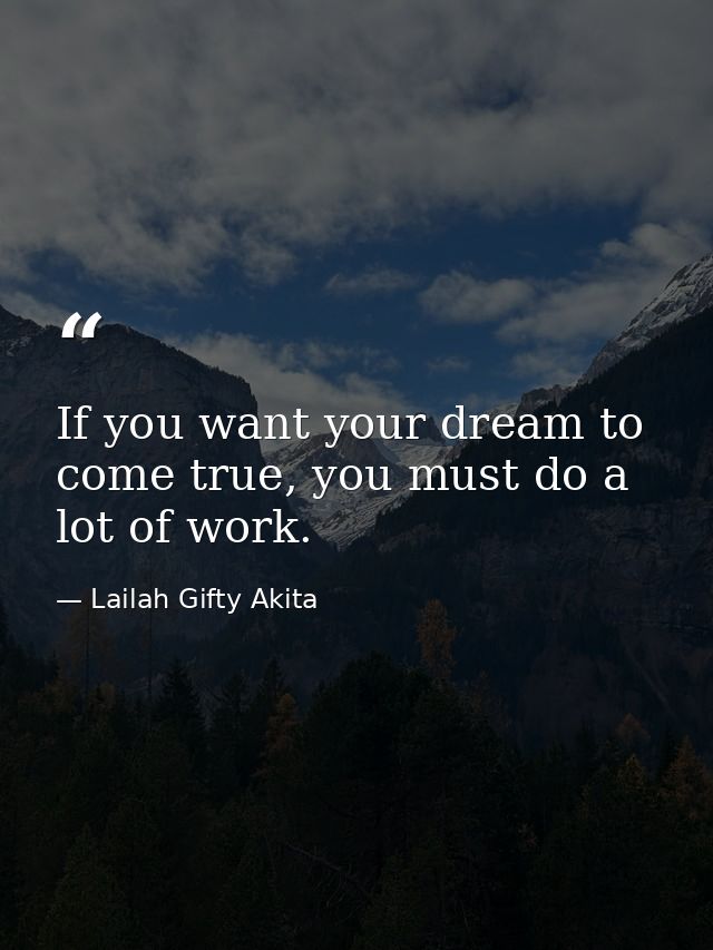 If you want your dream to come true, you must do a lot of work. — Lailah Gifty Akita